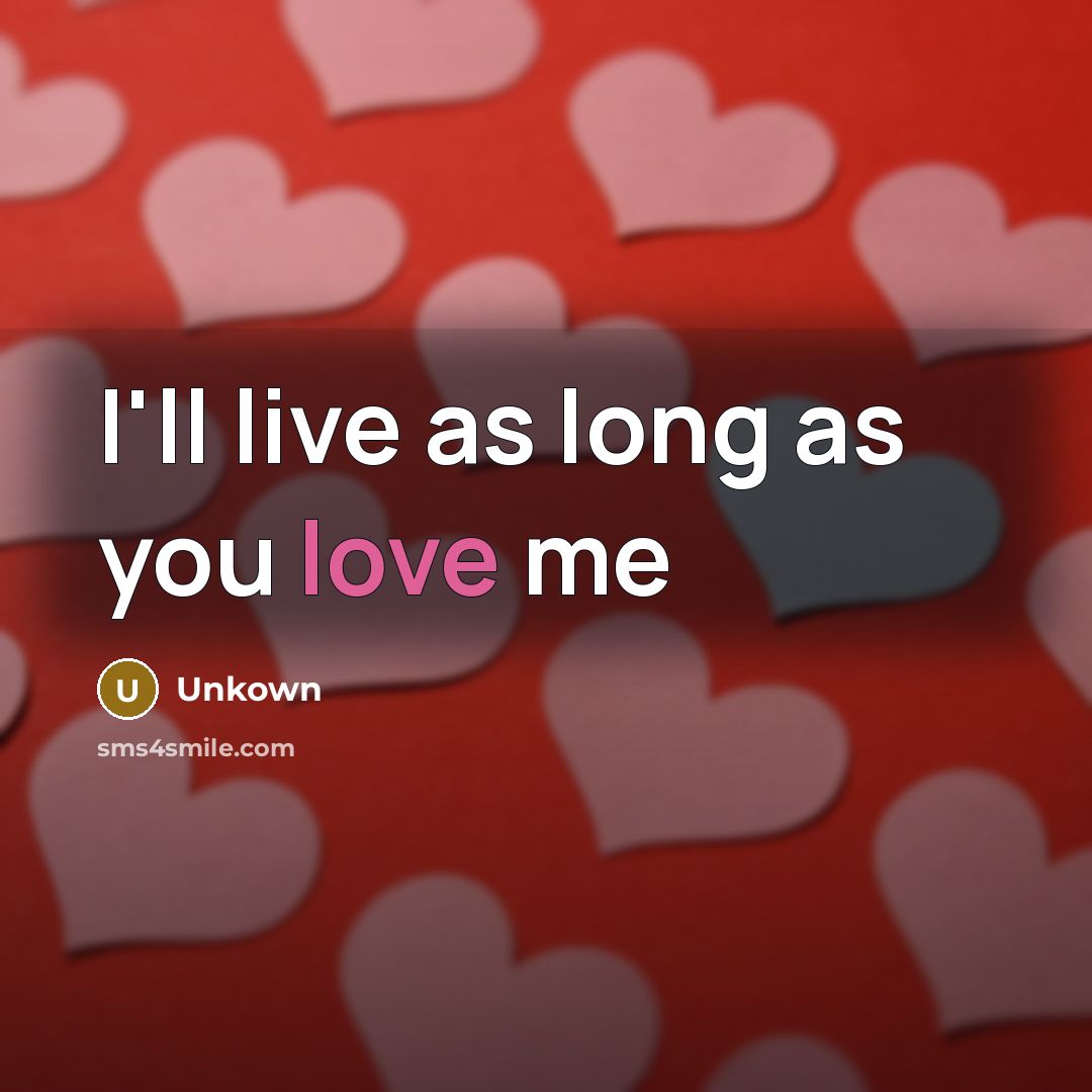 “I'll live as long as you love me…” quote by Unkown