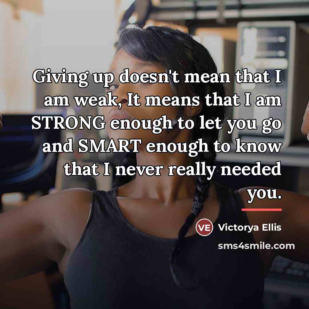 “Giving up doesn't mean that I am weak, It means…” quote by Victorya Ellis