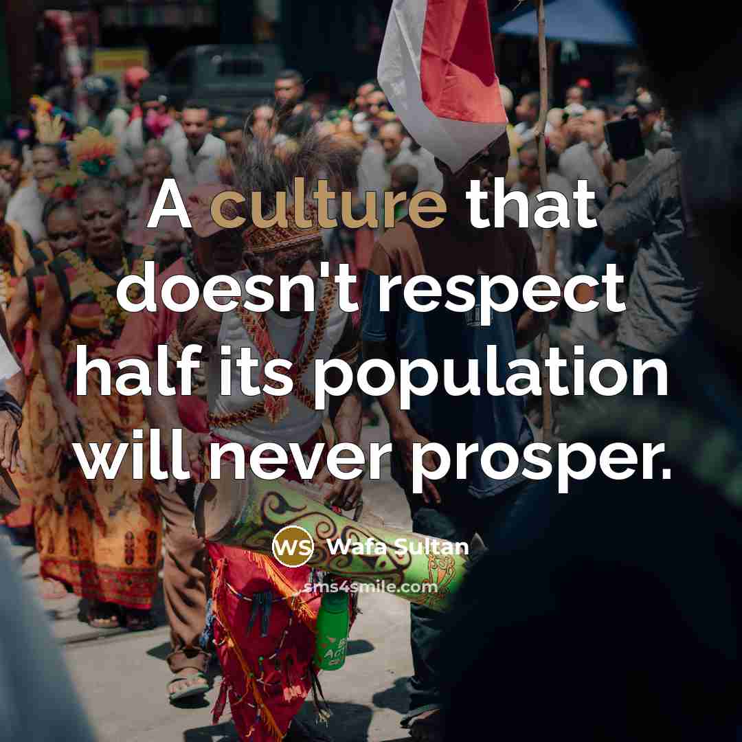 “A culture that doesn't respect half its population will never…” quote by Wafa Sultan