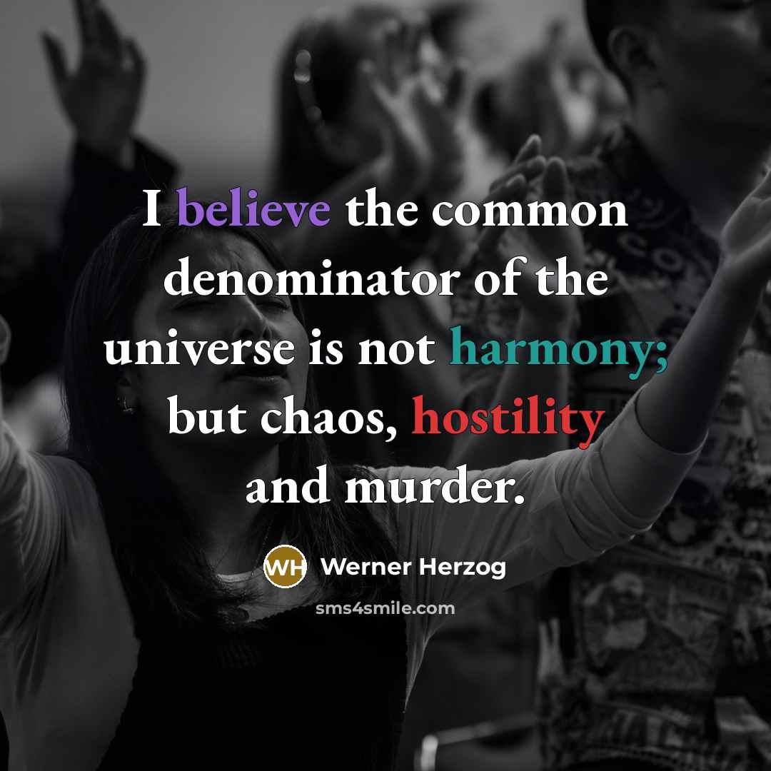 “I believe the common denominator of the universe is not…” quote by Werner Herzog