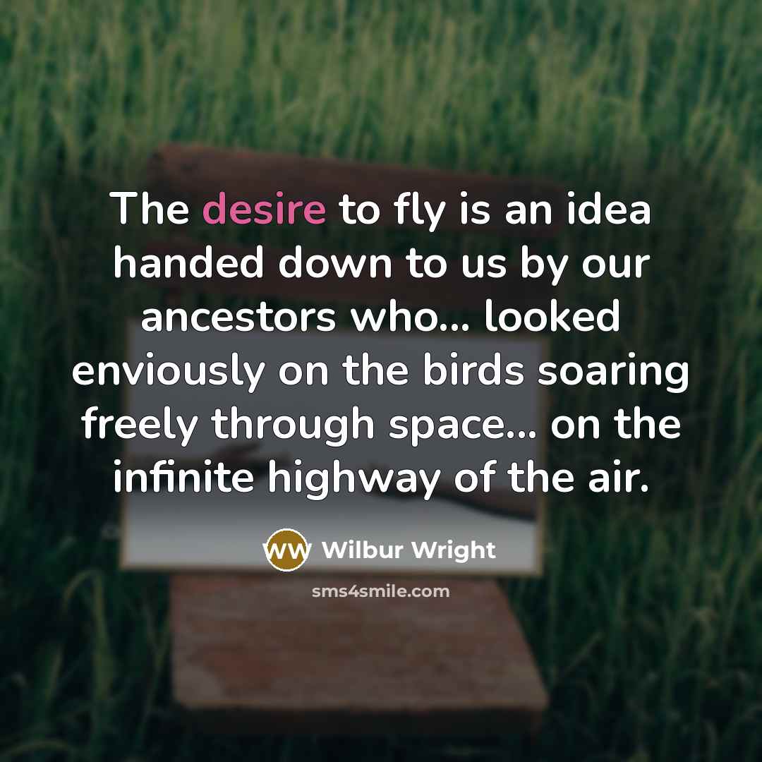 “The desire to fly is an idea handed down to…” quote by Wilbur Wright