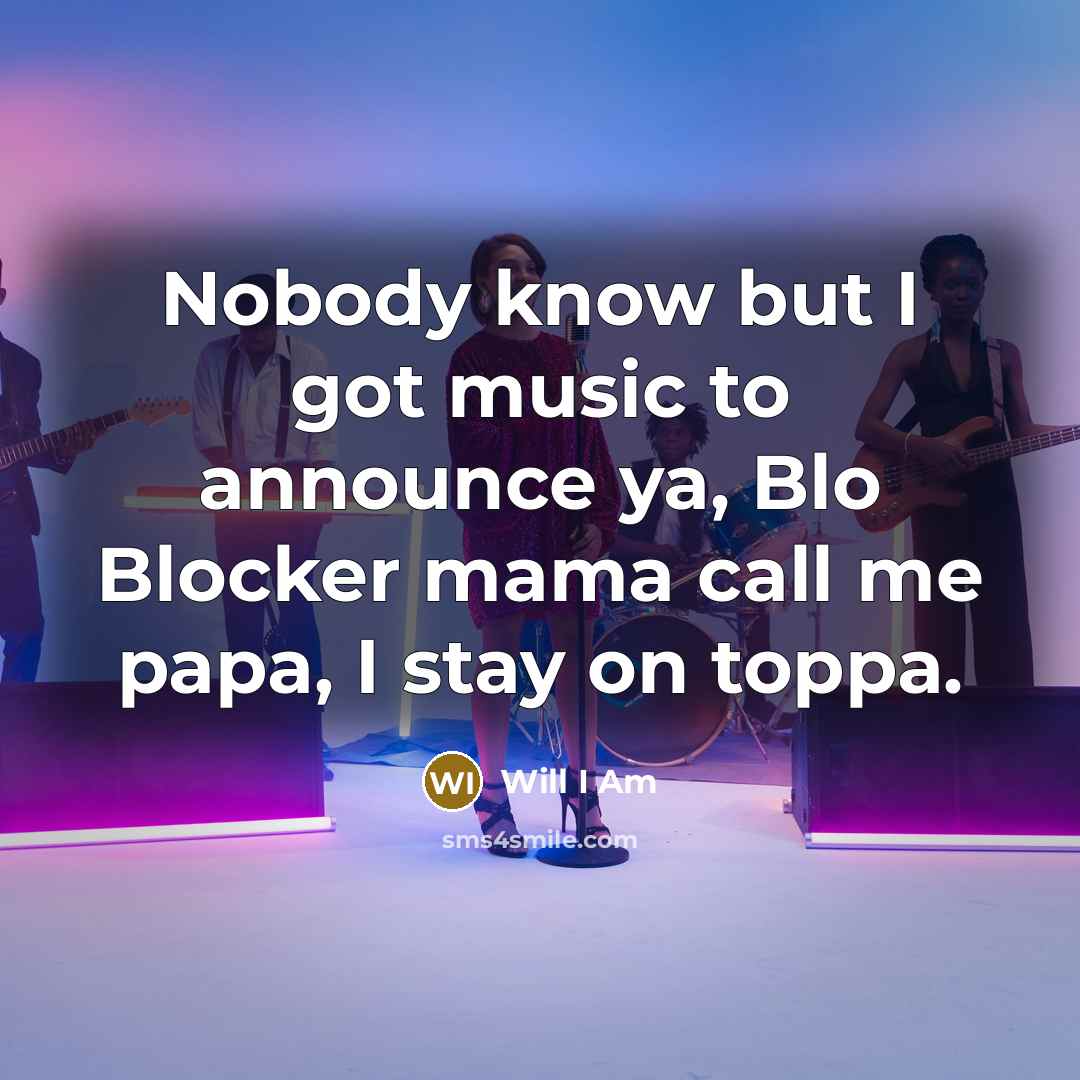 “Nobody know but I got music to announce ya, Blo…” quote by Will I Am