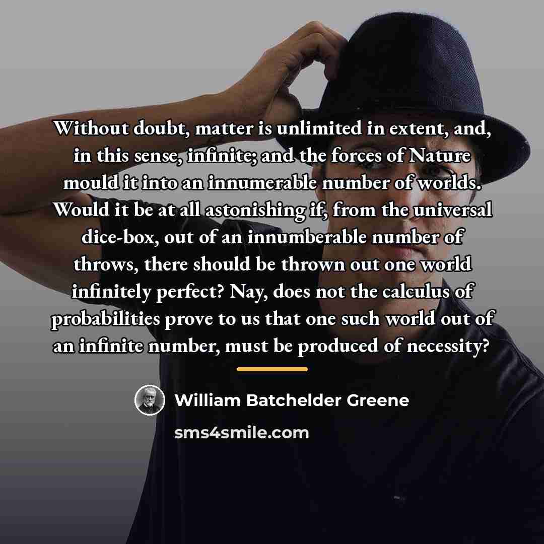 “Without doubt, matter is unlimited in extent, and, in this…” quote by William Batchelder Greene