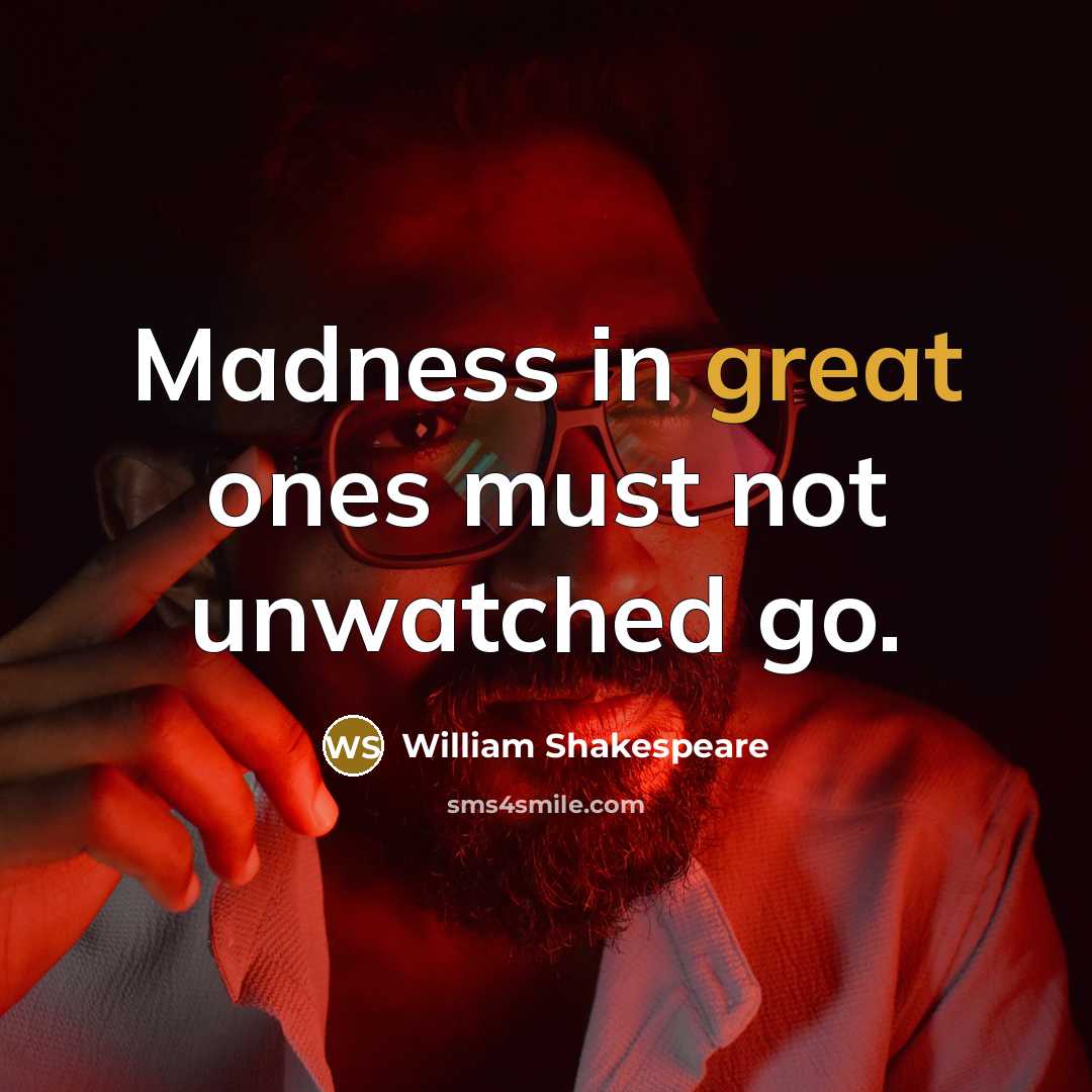“Madness in great ones must not unwatched go.” quote by William Shakespeare