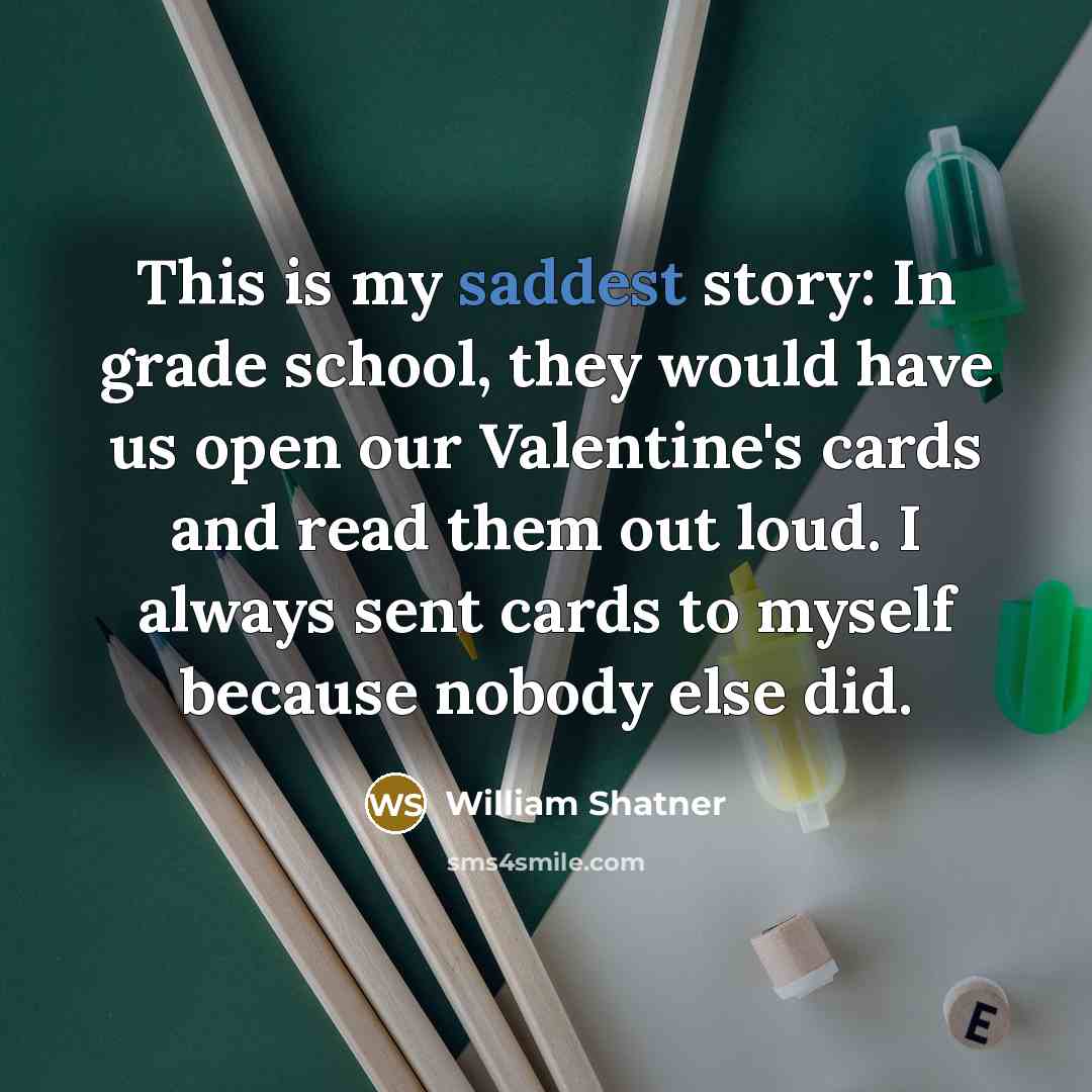 “This is my saddest story: In grade school, they would…” quote by William Shatner