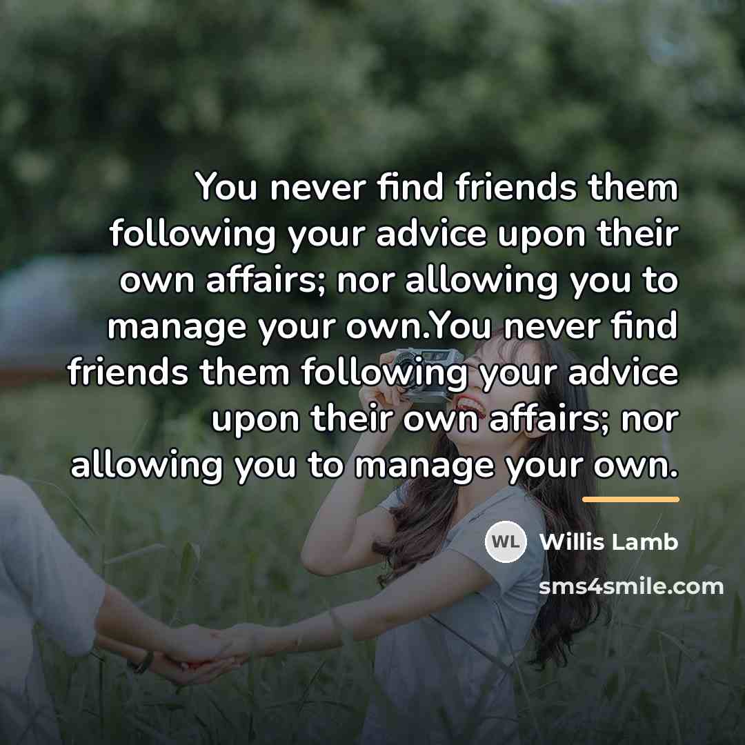 “You never find friends them following your advice upon their…” quote by Willis Lamb