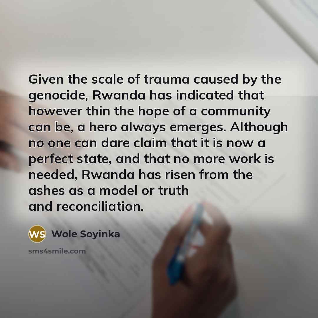 “Given the scale of trauma caused by the genocide, Rwanda…” quote by Wole Soyinka
