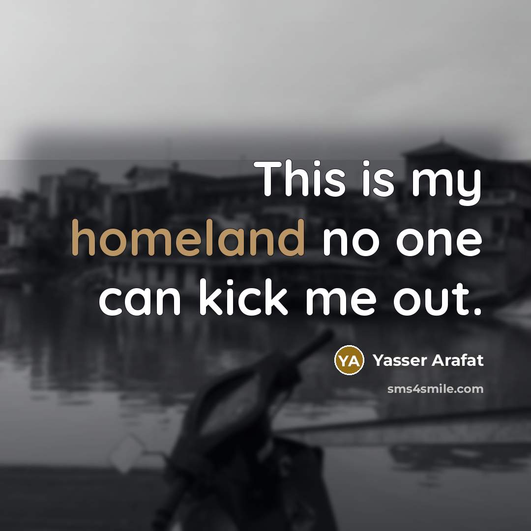 “This is my homeland no one can kick me out.…” quote by Yasser Arafat