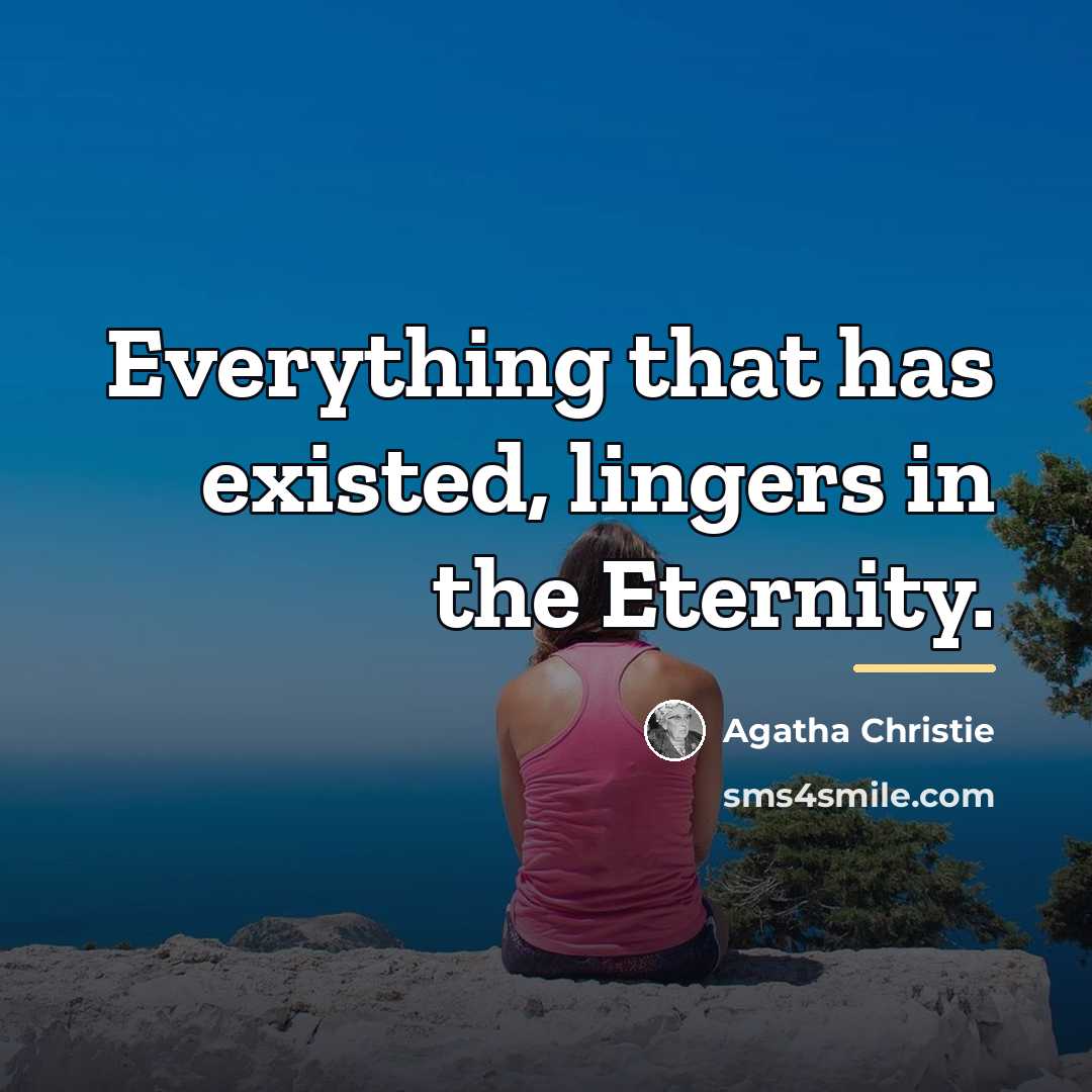 “Everything that has existed, lingers in the Eternity.…” quote by Agatha Christie