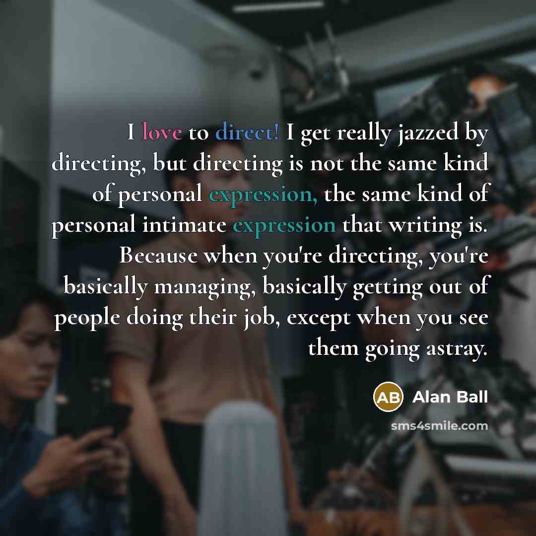 “I love to direct! I get really jazzed by directing,…” quote by Alan Ball
