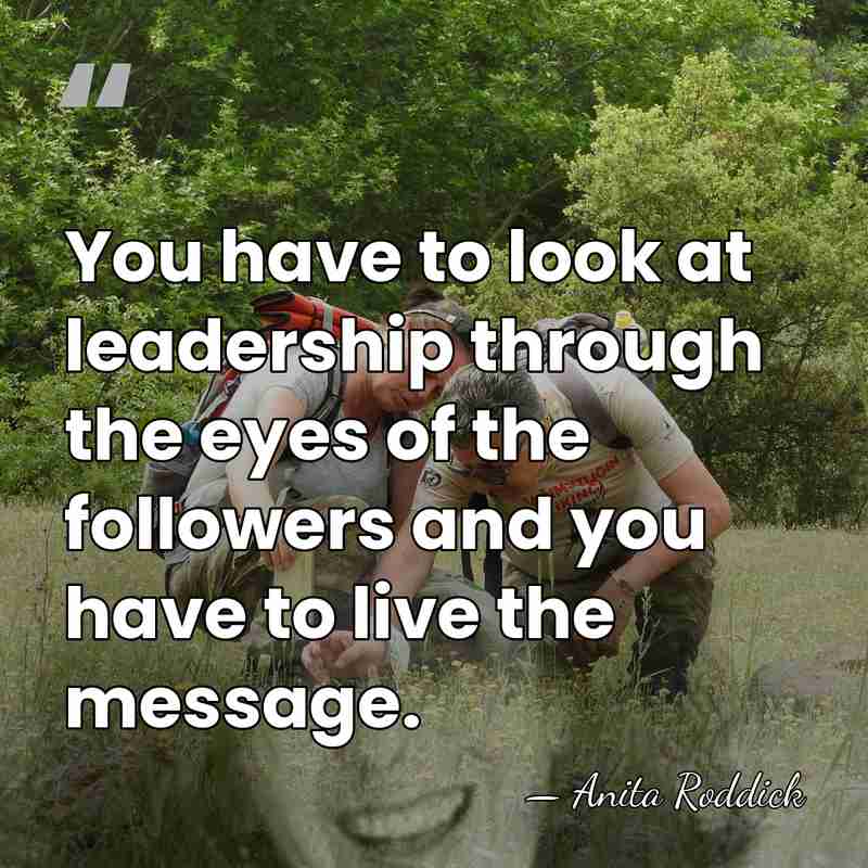 You have to look at leadership through the eyes of the followers&hellip; - Anita Roddick