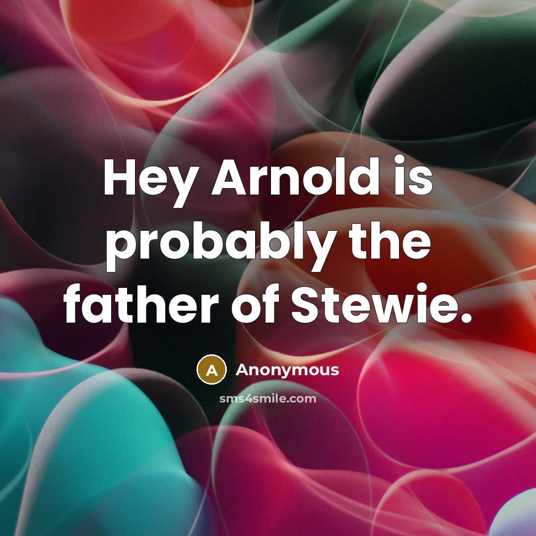 “Hey Arnold is probably the father of Stewie.…” quote by Anonymous