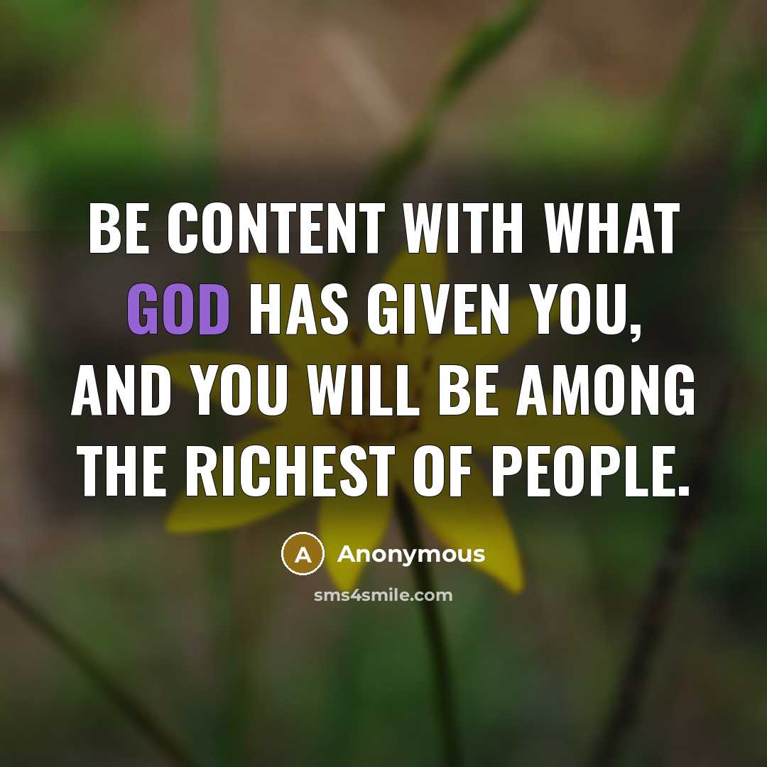 “Be content with what GOD has given you, and you…” quote by Anonymous