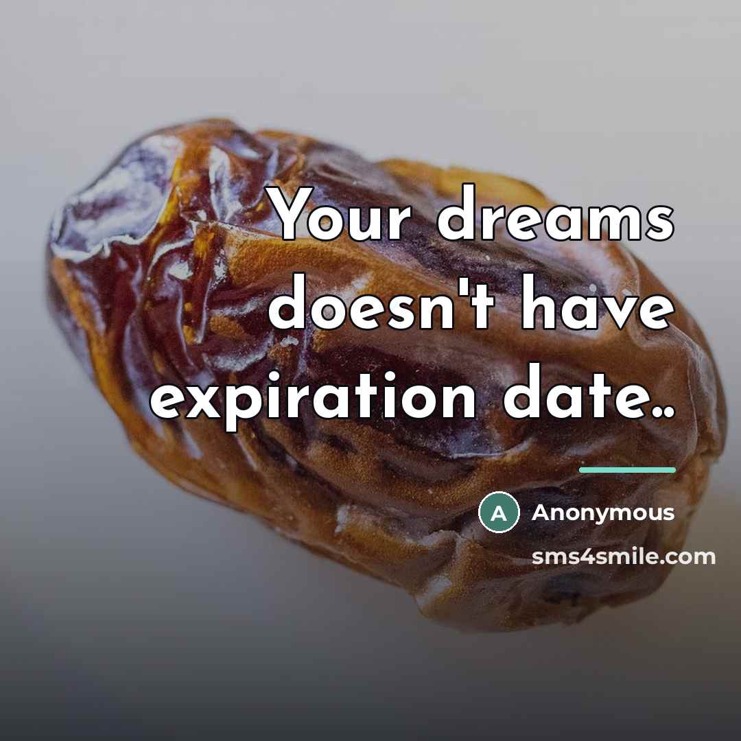 “Your dreams doesn't have expiration date..…” quote by Anonymous