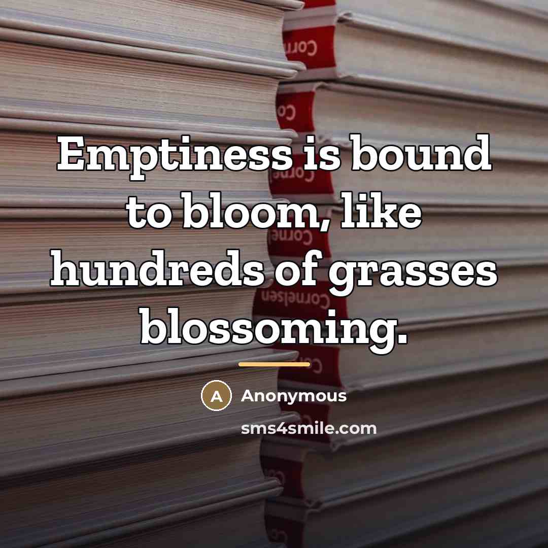 “Emptiness is bound to bloom, like hundreds of grasses blossoming.…” quote by Anonymous
