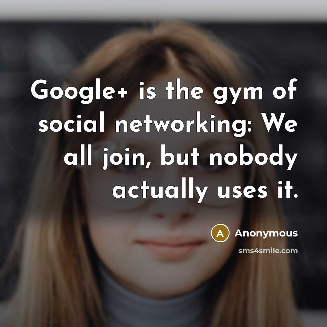 “Google+ is the gym of social networking: We all join,…” quote by Anonymous