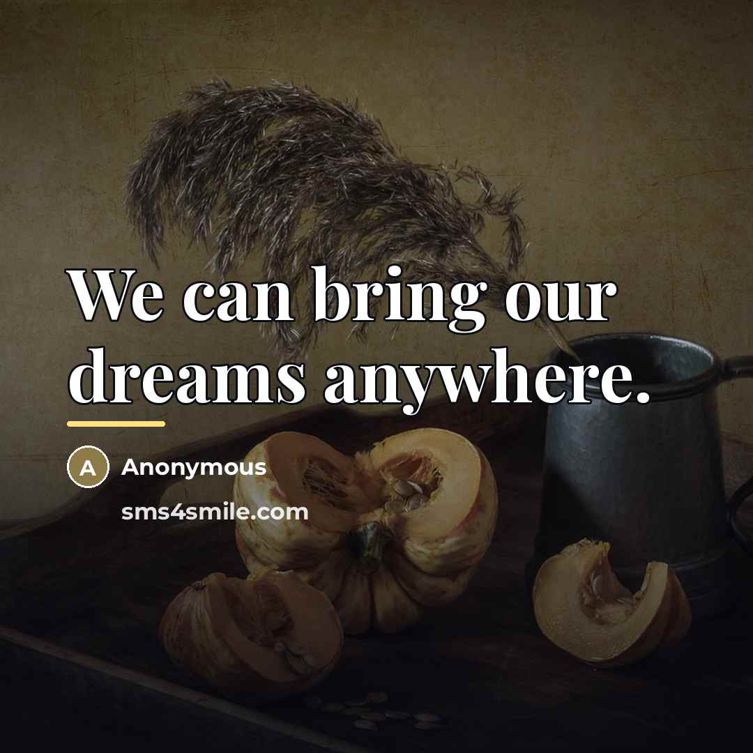 “We can bring our dreams anywhere.…” quote by Anonymous