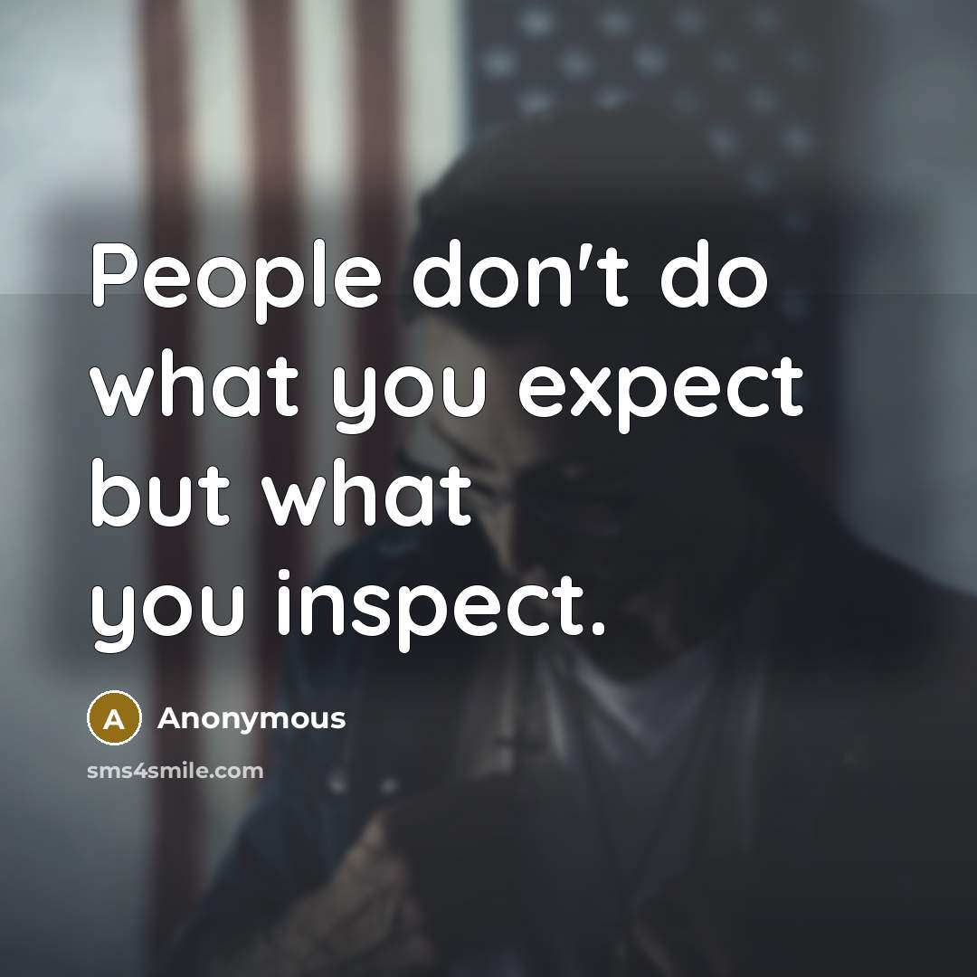 “People don't do what you expect but what you inspect.…” quote by Anonymous