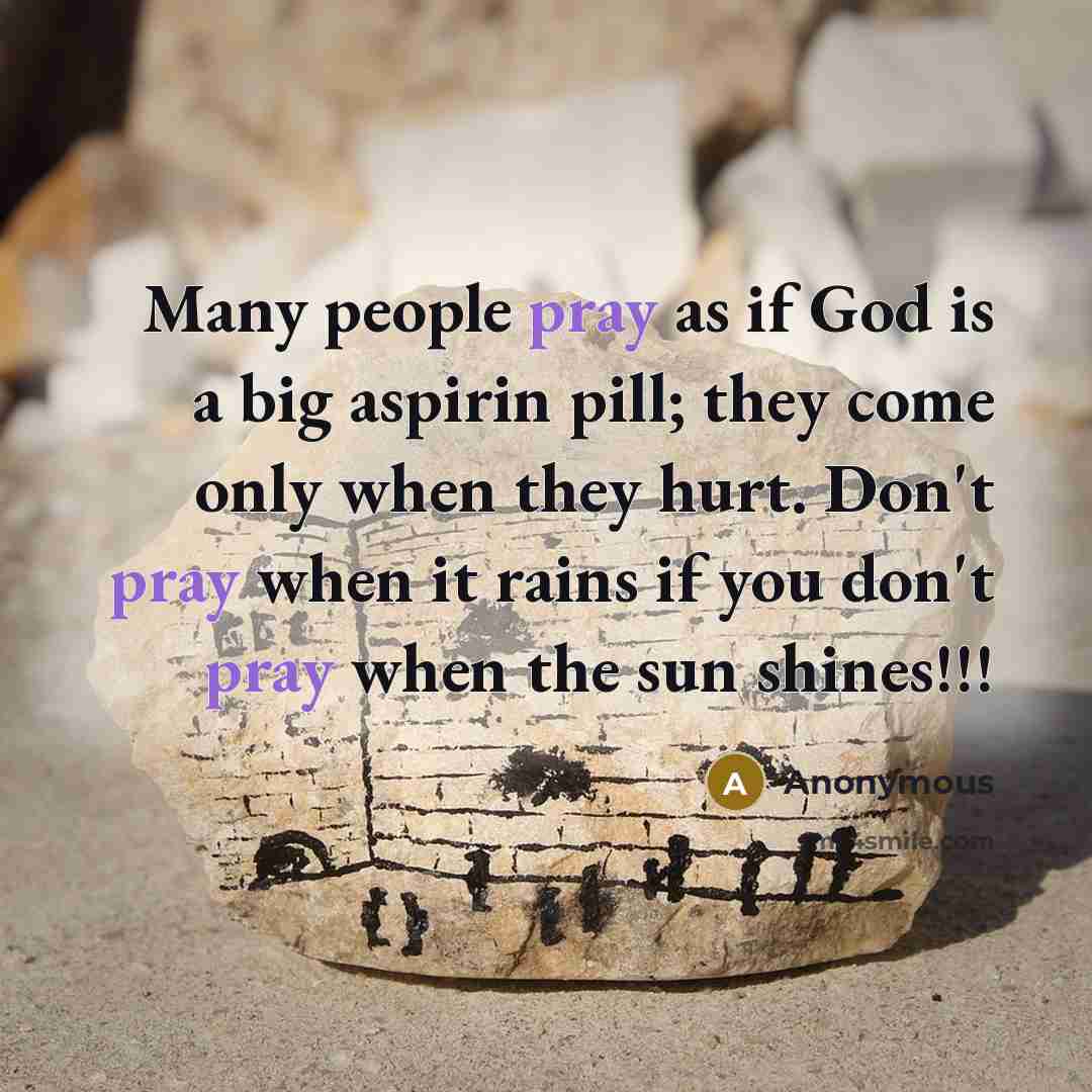 “Many people pray as if God is a big aspirin…” quote by Anonymous