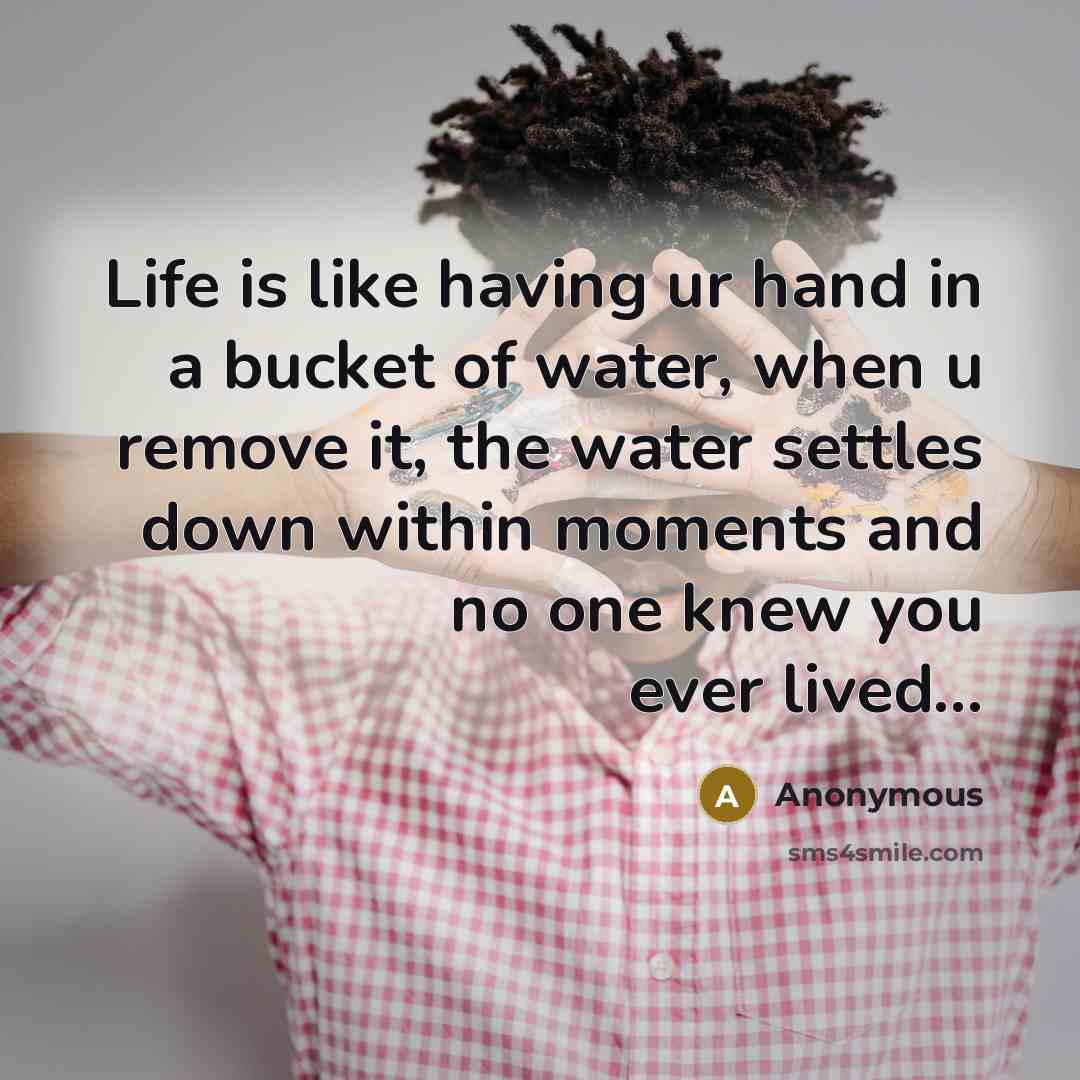 “Life is like having ur hand in a bucket of…” quote by Anonymous