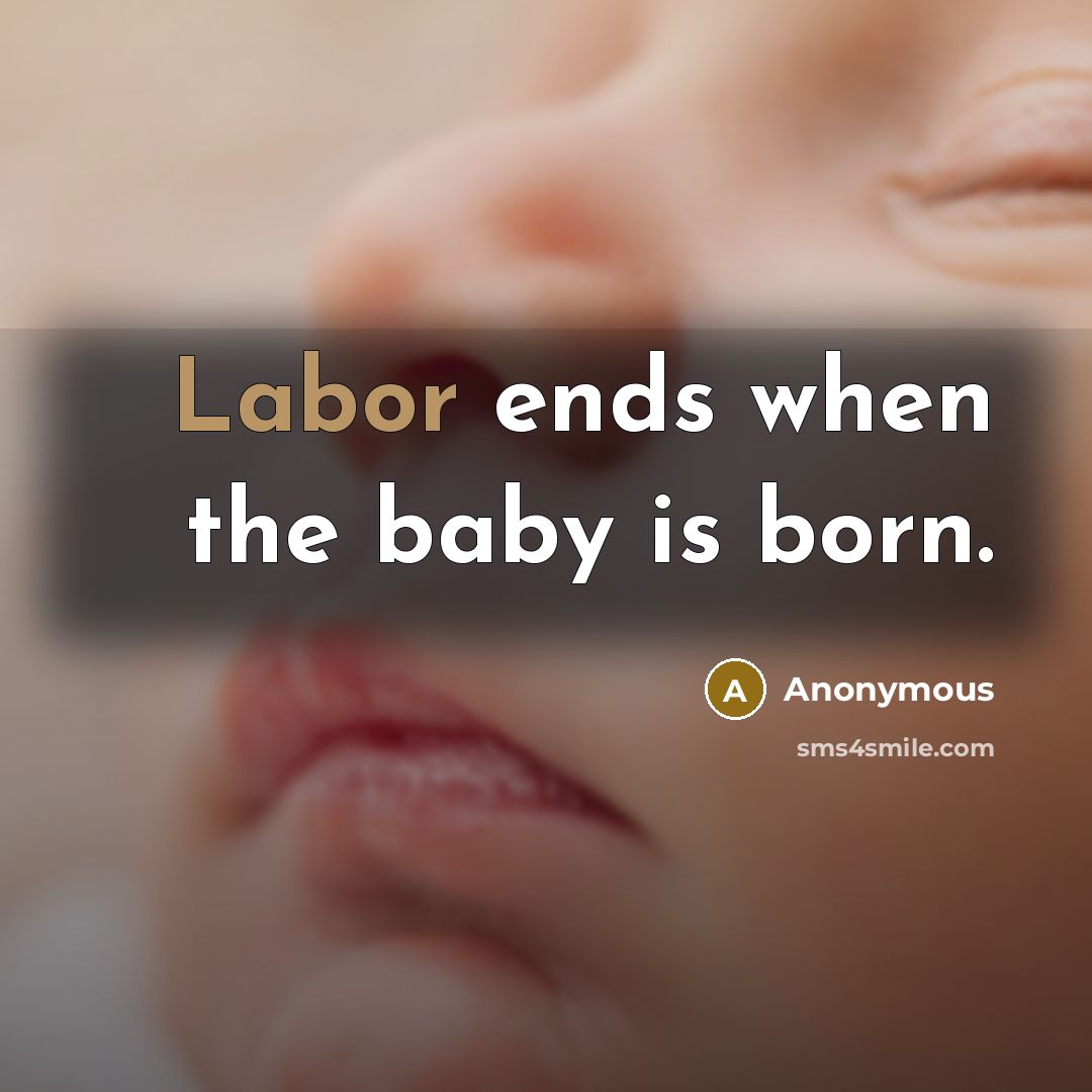 “Labor ends when the baby is born.…” quote by Anonymous