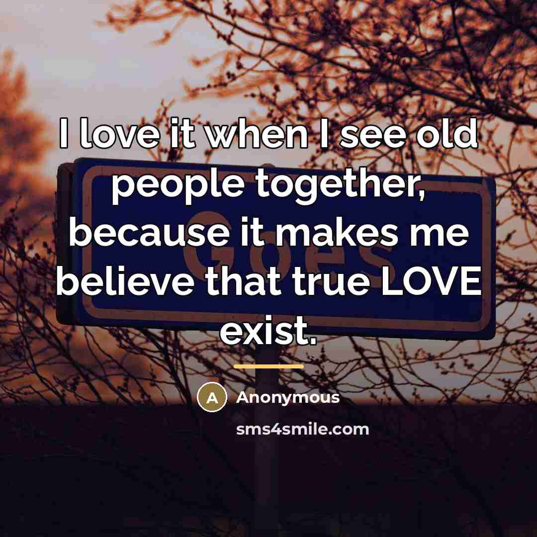 “I love it when I see old people together, because…” quote by Anonymous
