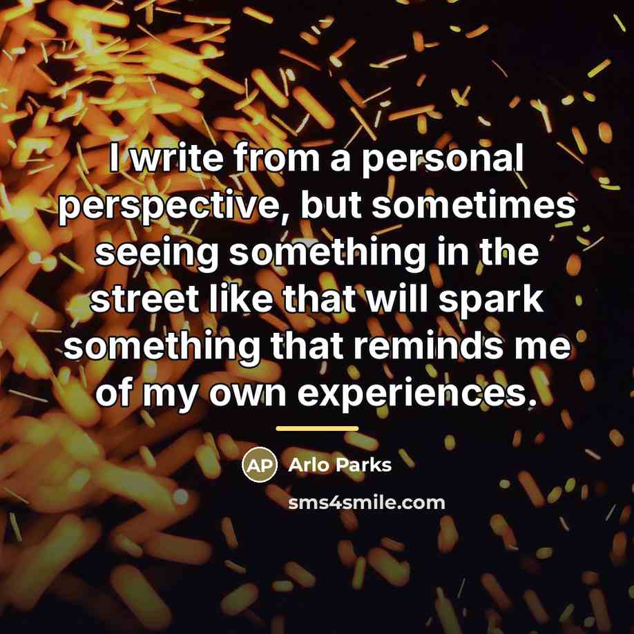 “I write from a personal perspective, but sometimes seeing something…” quote by Arlo Parks
