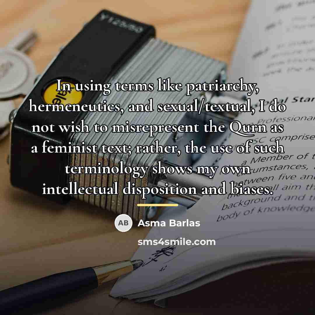 “In using terms like patriarchy, hermeneutics, and sexual/textual, I do…” quote by Asma Barlas