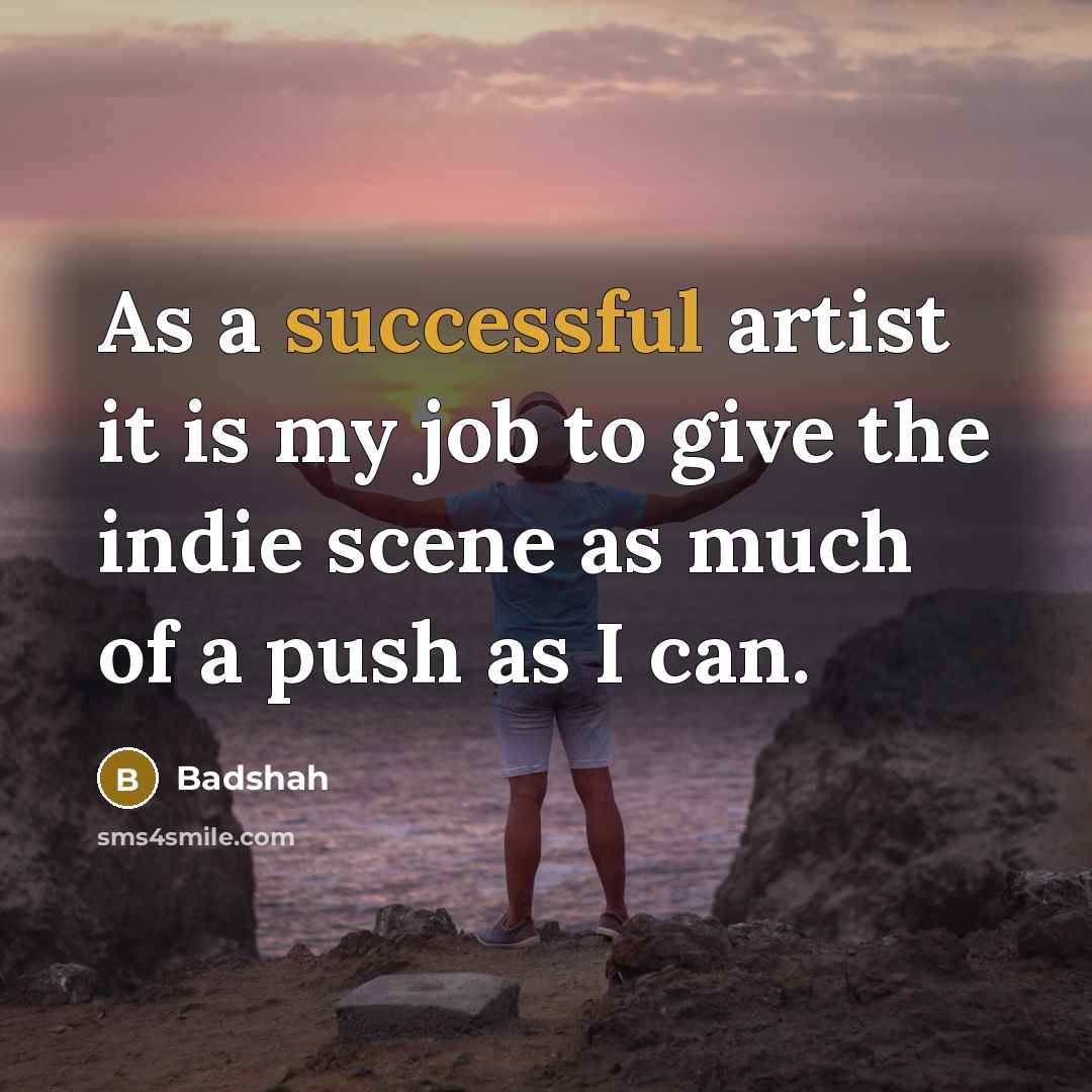 “As a successful artist it is my job to give…” quote by Badshah