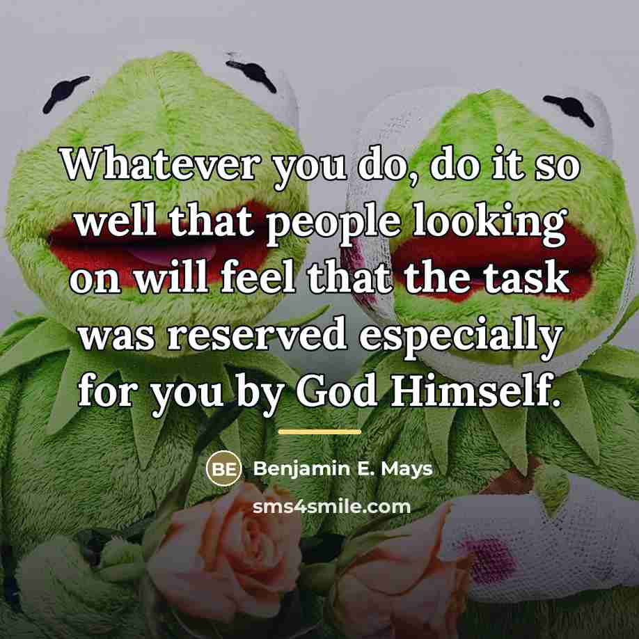 “Whatever you do, do it so well that people looking…” quote by Benjamin E. Mays