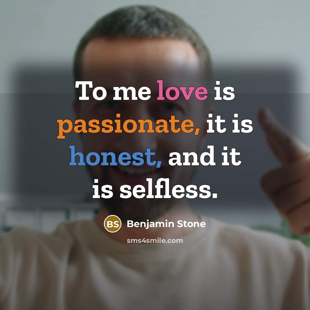 “To me love is passionate, it is honest, and it…” quote by Benjamin Stone