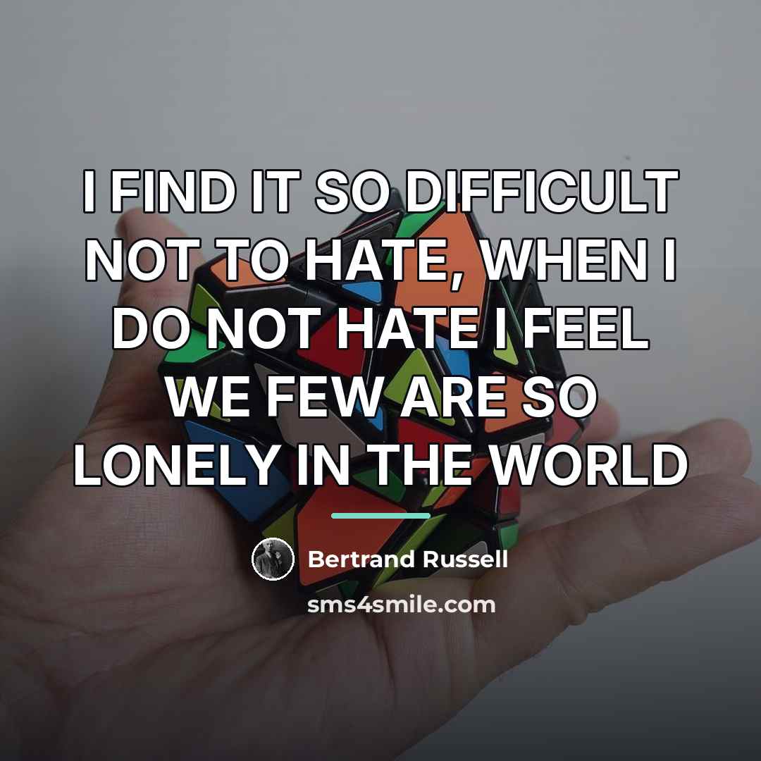 “I FIND IT SO DIFFICULT NOT TO HATE, WHEN I…” quote by Bertrand Russell