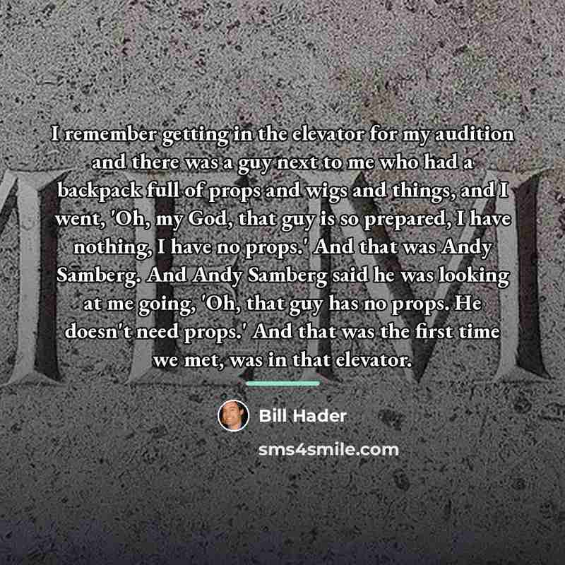 “I remember getting in the elevator for my audition and…” quote by Bill Hader