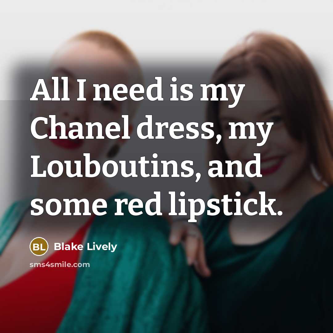 “All I need is my Chanel dress, my Louboutins, and…” quote by Blake Lively