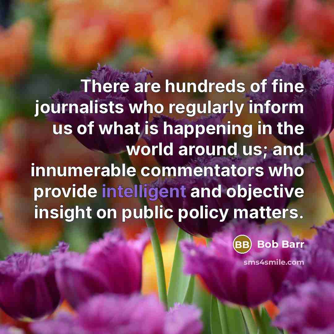 “There are hundreds of fine journalists who regularly inform us…” quote by Bob Barr
