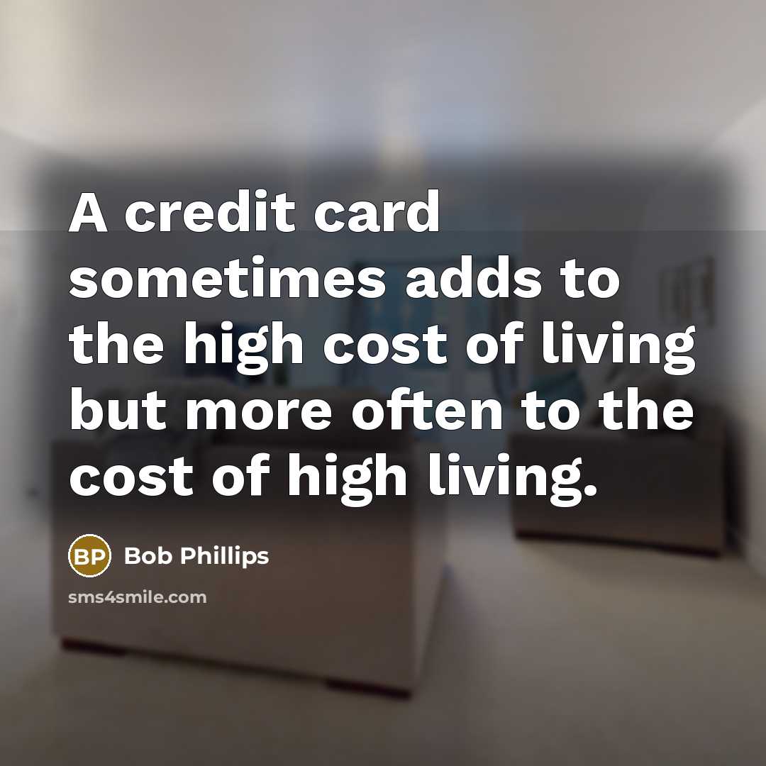 “A credit card sometimes adds to the high cost of…” quote by Bob Phillips