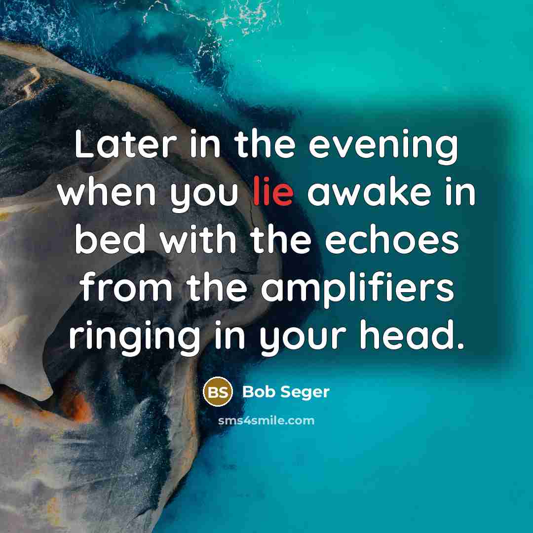 “Later in the evening when you lie awake in bed…” quote by Bob Seger