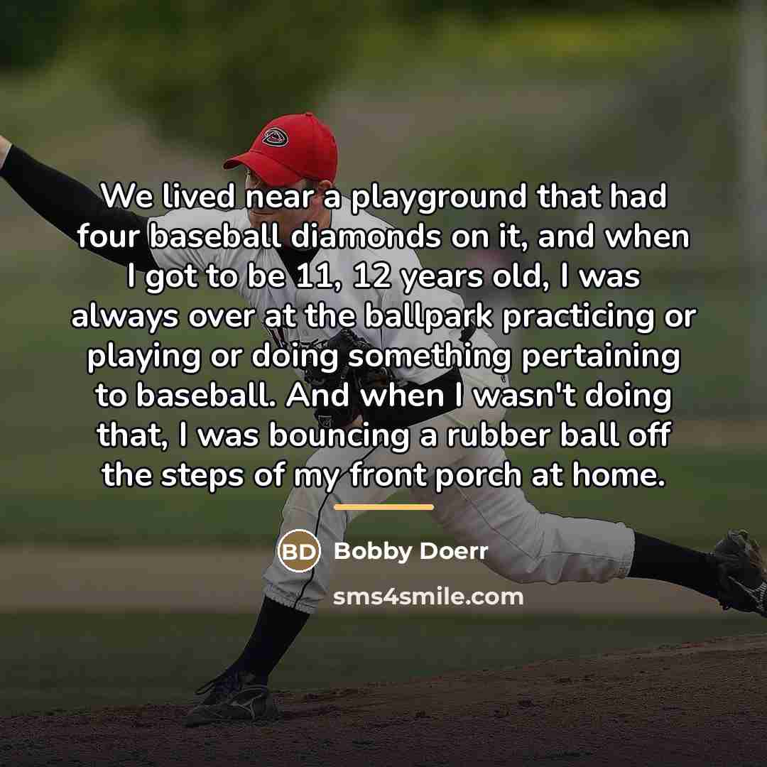 “We lived near a playground that had four baseball diamonds…” quote by Bobby Doerr