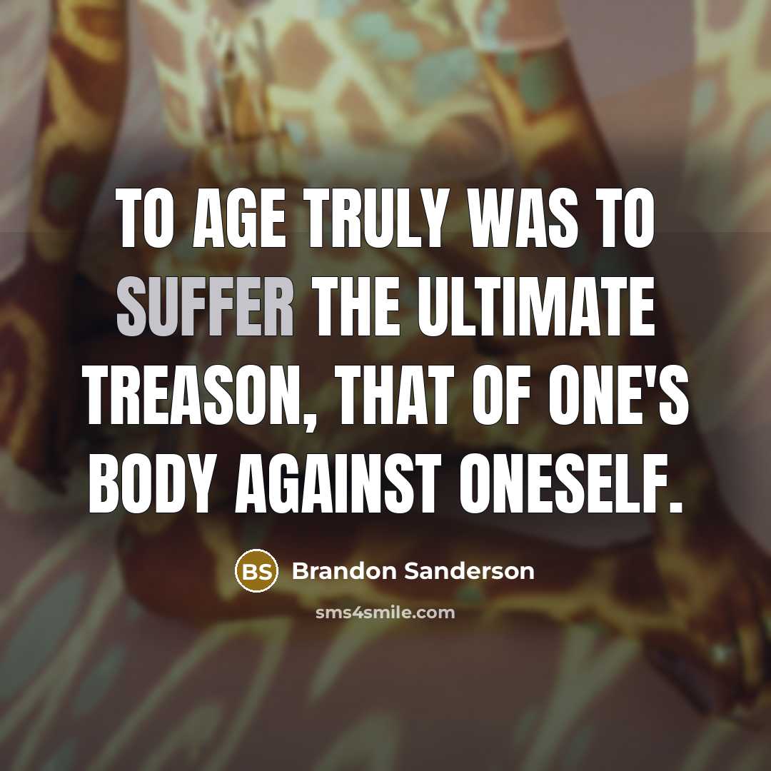 “To age truly was to suffer the ultimate treason, that…” quote by Brandon Sanderson
