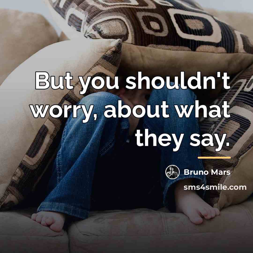 “But you shouldn't worry, about what they say.…” quote by Bruno Mars
