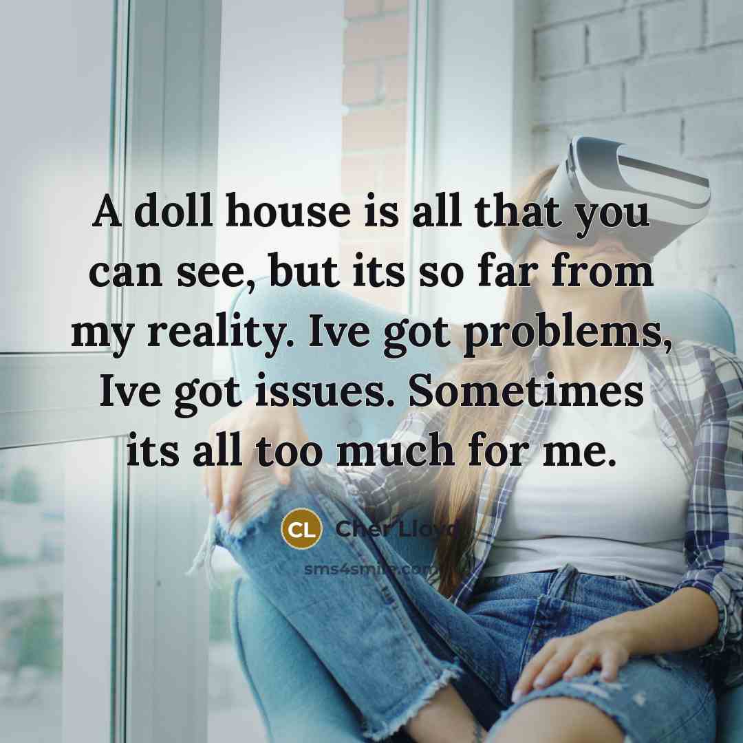 “A doll house is all that you can see, but…” quote by Cher Lloyd