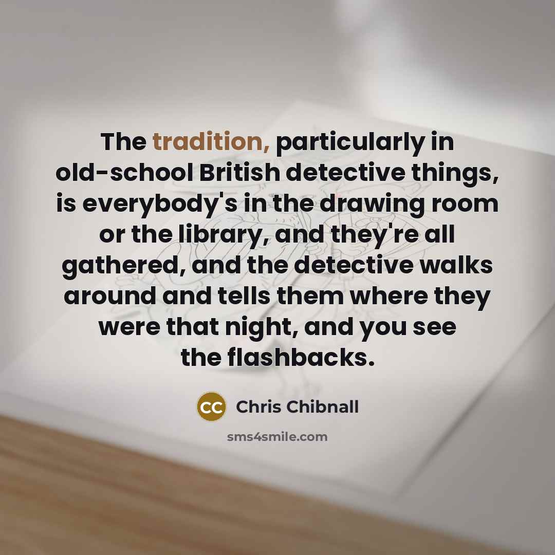 “The tradition, particularly in old-school British detective things, is everybody's…” quote by Chris Chibnall