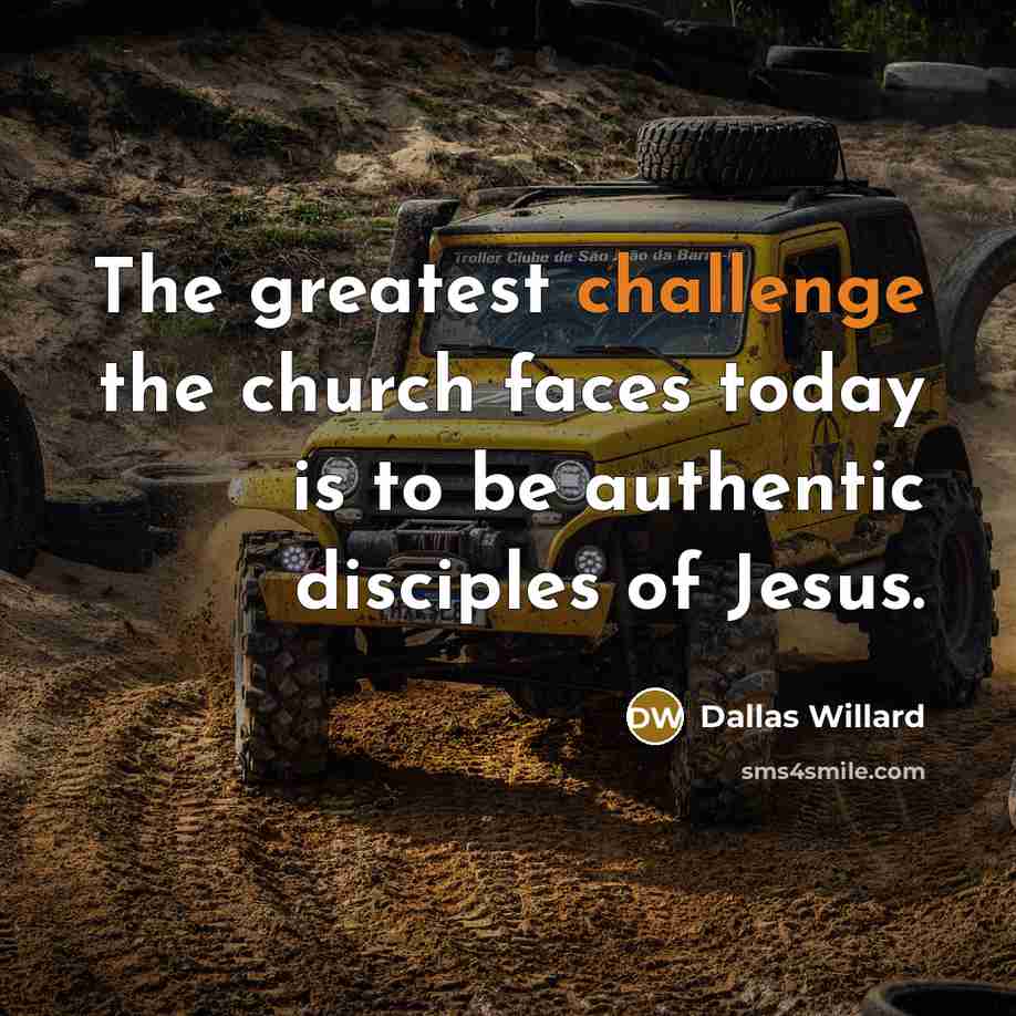 “The greatest challenge the church faces today is to be…” quote by Dallas Willard