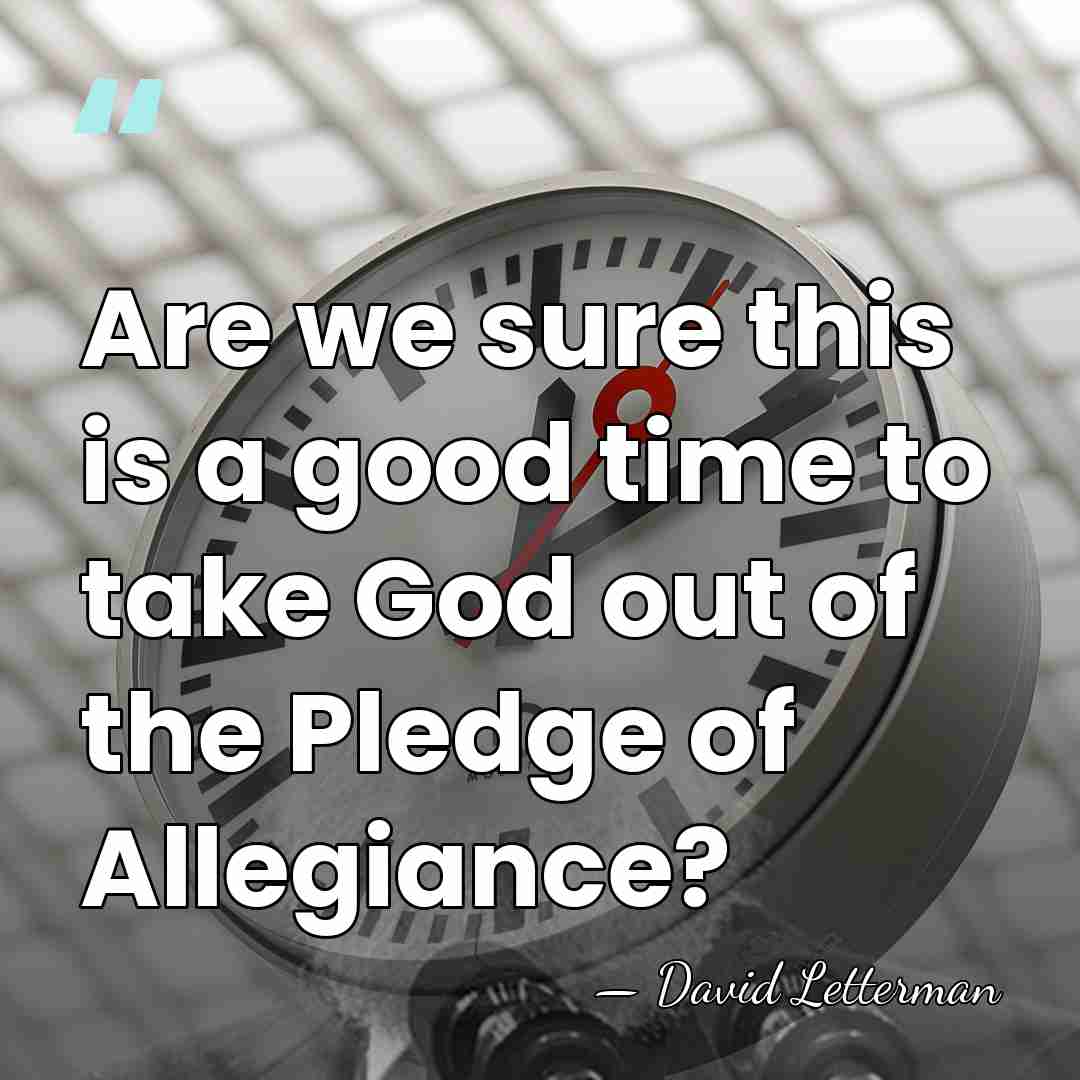 Are we sure this is a good time to take God out&hellip; - David Letterman