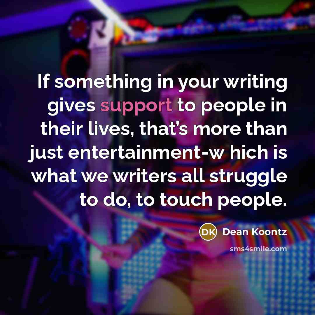 “If something in your writing gives support to people in…” quote by Dean Koontz