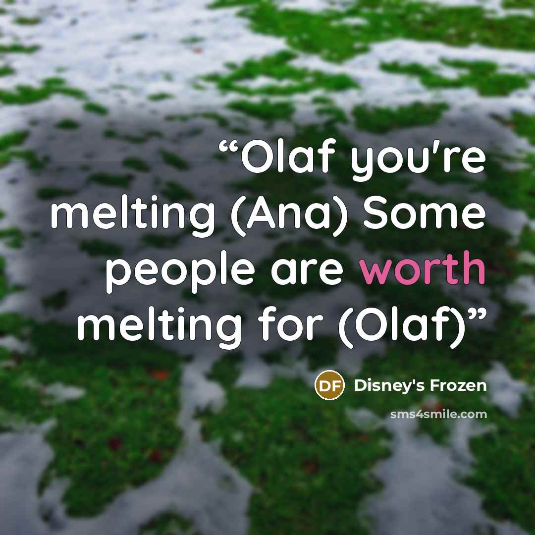 “Olaf you're melting (Ana) Some people are worth melting for (Olaf)” quote by Disney's Frozen