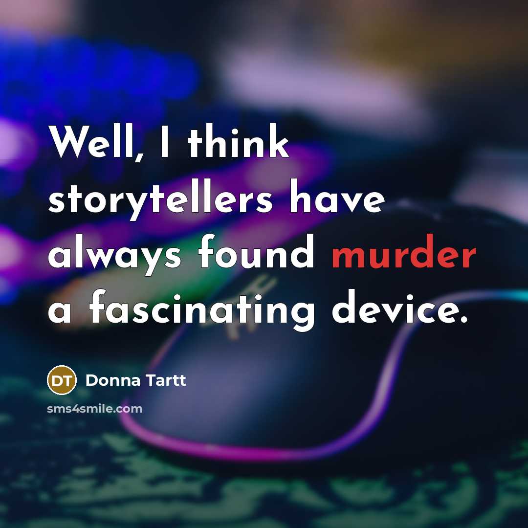 “Well, I think storytellers have always found murder a fascinating…” quote by Donna Tartt