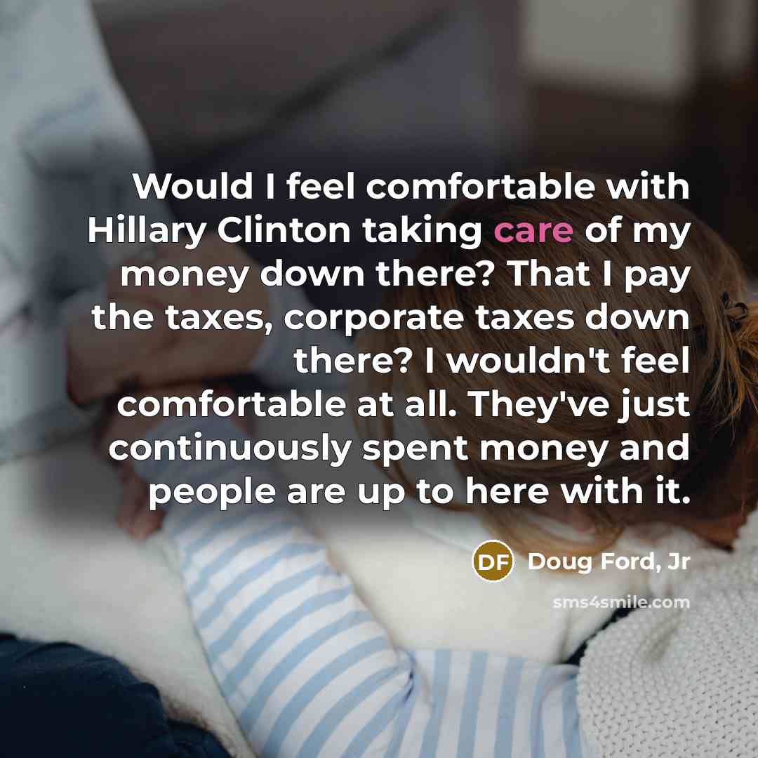 “Would I feel comfortable with Hillary Clinton taking care of…” quote by Doug Ford, Jr
