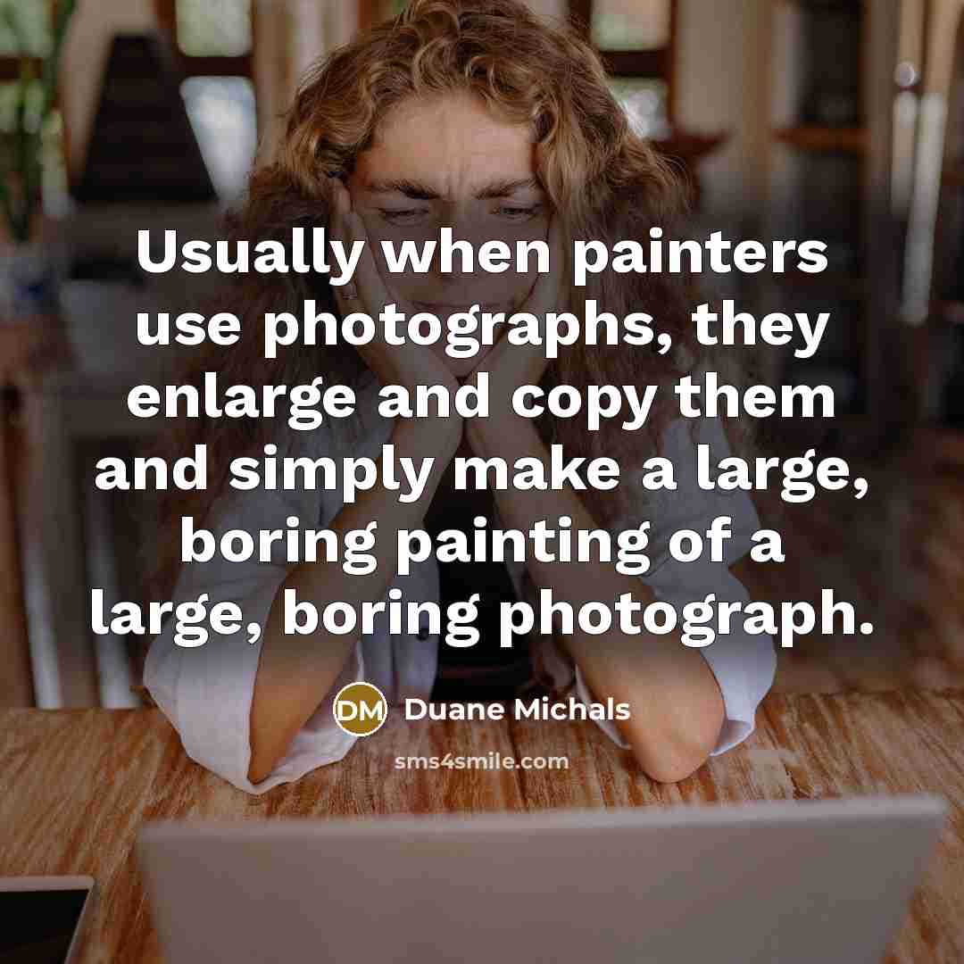 “Usually when painters use photographs, they enlarge and copy them…” quote by Duane Michals