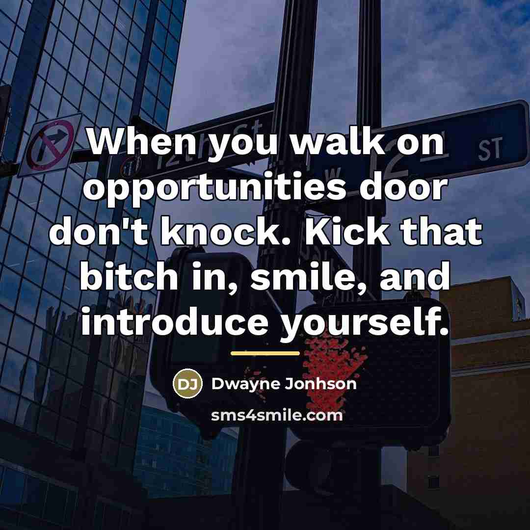 “When you walk on opportunities door don't knock. Kick that…” quote by Dwayne Jonhson